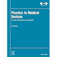 Plastics in Medical Devices: Properties, Requirements, and Applications (Plastics Design Library) Plastics in Medical Devices: Properties, Requirements, and Applications (Plastics Design Library) Kindle Hardcover