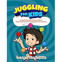 Juggling For Kids: A Playful and Effortless Guide to Mastering the Art of Juggling for Little Ones! (Fun Tricks)