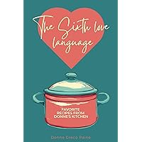 The Sixth Love Language: Favorite Recipes form Donne's Kitchen The Sixth Love Language: Favorite Recipes form Donne's Kitchen Paperback