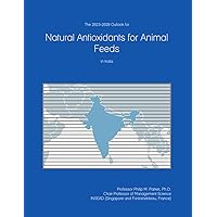 The 2023-2028 Outlook for Natural Antioxidants for Animal Feeds in India The 2023-2028 Outlook for Natural Antioxidants for Animal Feeds in India Paperback
