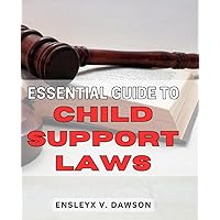 Essential Guide to Child Support Laws: Navigating the Complexities: Everything You Must Know About Child Support Laws, Simplified for Your Peace of Mind