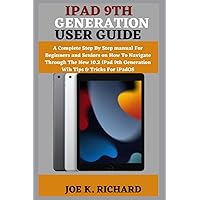 IPAD 9TH GENERATION USER GUIDE: A Complete Step By Step manual For Beginners and Seniors on How To Navigate Through The New 10.2 iPad 9th Generation Wih Tips & Tricks For iPadOS IPAD 9TH GENERATION USER GUIDE: A Complete Step By Step manual For Beginners and Seniors on How To Navigate Through The New 10.2 iPad 9th Generation Wih Tips & Tricks For iPadOS Paperback Kindle