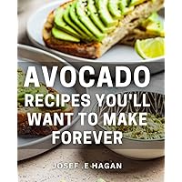 Avocado Recipes You'll Want To Make Forever: Healthy and Delicious Avocado Dishes for any Occasion - Perfect Gift for Food Lovers and Health Enthusiasts