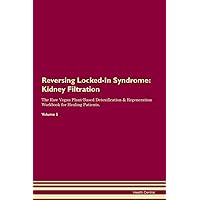 Reversing Locked-In Syndrome: Kidney Filtration The Raw Vegan Plant-Based Detoxification & Regeneration Workbook for Healing Patients. Volume 5