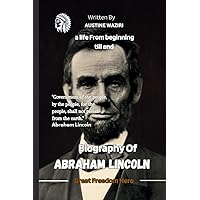 ABRAHAM LINCOLN BIOGRAPHY: A Life From Beginning Till End ABRAHAM LINCOLN BIOGRAPHY: A Life From Beginning Till End Kindle Hardcover Paperback