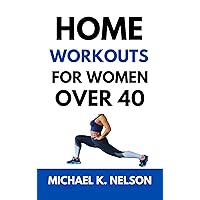 Home Workouts for Women Over 40: The Ultimate Guide to Transform Your Body, Improve Balance, Flexibility, and Reclaim Your Vitality with 28 Step by Step Exercises (Workout series) Home Workouts for Women Over 40: The Ultimate Guide to Transform Your Body, Improve Balance, Flexibility, and Reclaim Your Vitality with 28 Step by Step Exercises (Workout series) Kindle Paperback