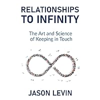 Relationships to Infinity: The Art and Science of Keeping in Touch Relationships to Infinity: The Art and Science of Keeping in Touch Paperback Audible Audiobook Kindle