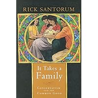 It Takes a Family: Conservatism and the Common Good It Takes a Family: Conservatism and the Common Good Hardcover Paperback