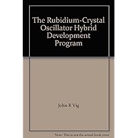 The Rubidium-Crystal Oscillator Hybrid Development Program The Rubidium-Crystal Oscillator Hybrid Development Program Paperback
