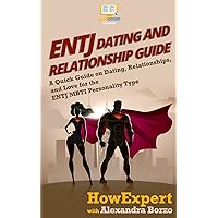 ENTJ Dating and Relationships Guide: A Quick Guide on Dating, Relationships, and Love for the ENTJ MBTI Personality Type