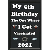my 5th birthday the one where i got vaccinated: Happy 5th Birthday 5 Years Old Gift Ideas for girls and boys, kids, children Quarantine ... Funny Card Alternative, 6 X 9 Inch 120 Pages.