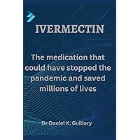 Ivermectin: The medication that could have stopped the pandemic and saved millions of lives Ivermectin: The medication that could have stopped the pandemic and saved millions of lives Paperback