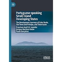Portuguese-speaking Small Island Developing States: The Development Journeys of Cabo Verde, São Tomé and Príncipe, and Timor-Leste Portuguese-speaking Small Island Developing States: The Development Journeys of Cabo Verde, São Tomé and Príncipe, and Timor-Leste Kindle Hardcover