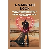 A Marriage Book: Saving Your Marriage Before it Starts - Proven Advice to Strengthen the Foundation of Your Union