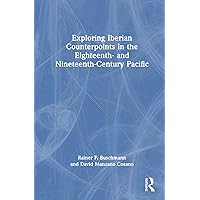 Exploring Iberian Counterpoints in the Eighteenth- and Nineteenth-Century Pacific Exploring Iberian Counterpoints in the Eighteenth- and Nineteenth-Century Pacific Kindle Hardcover Paperback