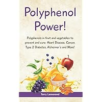 POLYPHENOL POWER!: Polyphenols in fruit and vegetables to prevent and cure: • Heart Disease • Cancer • Type 2 Diabetes • Alzheimer’s and more! POLYPHENOL POWER!: Polyphenols in fruit and vegetables to prevent and cure: • Heart Disease • Cancer • Type 2 Diabetes • Alzheimer’s and more! Paperback Kindle