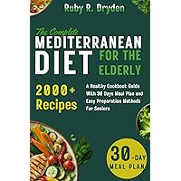 The Complete Mediterranean Diet For The Elderly: A Healthy Cookbook Guide With 30 Days Meal Plan and Easy Preparation Methods for Seniors The Complete Mediterranean Diet For The Elderly: A Healthy Cookbook Guide With 30 Days Meal Plan and Easy Preparation Methods for Seniors Paperback Kindle