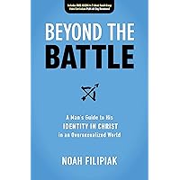 Beyond the Battle: A Man's Guide to His Identity in Christ in an Oversexualized World Beyond the Battle: A Man's Guide to His Identity in Christ in an Oversexualized World Paperback Audible Audiobook Kindle