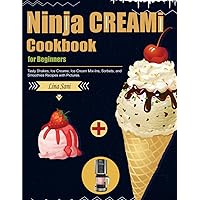 Ninja CREAMi Cookbook for Beginners: Tasty Shakes, Ice Creams, Ice Cream Mix-Ins, Sorbets, and Smoothies Recipes with Pictures.