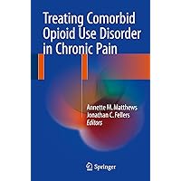 Treating Comorbid Opioid Use Disorder in Chronic Pain Treating Comorbid Opioid Use Disorder in Chronic Pain Kindle Paperback