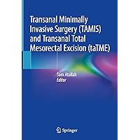 Transanal Minimally Invasive Surgery (TAMIS) and Transanal Total Mesorectal Excision (taTME) Transanal Minimally Invasive Surgery (TAMIS) and Transanal Total Mesorectal Excision (taTME) Kindle Hardcover