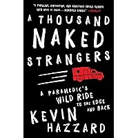 A Thousand Naked Strangers: A Paramedic's Wild Ride to the Edge and Back A Thousand Naked Strangers: A Paramedic's Wild Ride to the Edge and Back Paperback Audible Audiobook Kindle Hardcover