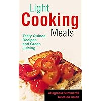 Light Cooking Meals: Tasty Quinoa Recipes and Green Juicing Light Cooking Meals: Tasty Quinoa Recipes and Green Juicing Kindle Paperback