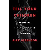 Tell Your Children: The Truth About Marijuana, Mental Illness, and Violence Tell Your Children: The Truth About Marijuana, Mental Illness, and Violence Hardcover Paperback Audible Audiobook Kindle Library Binding Audio CD