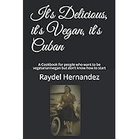 It's Delicious, it's Vegan, it's Cuban: A Cookbook for people who want to be vegetarian/vegan but don’t know how to start It's Delicious, it's Vegan, it's Cuban: A Cookbook for people who want to be vegetarian/vegan but don’t know how to start Paperback Kindle