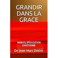 GRANDIR DANS LA GRACE: MANUEL D'EDUCATION CHRETIENNE (French Edition) GRANDIR DANS LA GRACE: MANUEL D'EDUCATION CHRETIENNE (French Edition) Paperback Kindle Hardcover