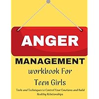 Anger Management Workbook For Teen Girls: Tools and Techniques to Control Your Emotions and Build Healthy Relationships (Mental Health and Wellness for teens and pre-teens) Anger Management Workbook For Teen Girls: Tools and Techniques to Control Your Emotions and Build Healthy Relationships (Mental Health and Wellness for teens and pre-teens) Paperback
