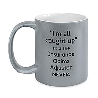 Funny Claims adjuster Grey Mug - I'm all caught up, said the Insurance Claims Adjuster never. - Metallic Silver Mug 11oz