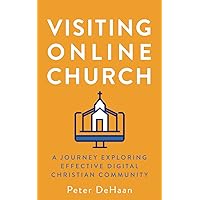 Visiting Online Church: A Journey Exploring Effective Digital Christian Community (Visiting Churches Series)