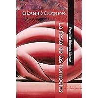 La fiesta de las trompetas: El Éxtasis & El Orgasmo (Spanish Edition) La fiesta de las trompetas: El Éxtasis & El Orgasmo (Spanish Edition) Hardcover Paperback