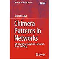 Chimera Patterns in Networks: Interplay between Dynamics, Structure, Noise, and Delay (Understanding Complex Systems) Chimera Patterns in Networks: Interplay between Dynamics, Structure, Noise, and Delay (Understanding Complex Systems) eTextbook Hardcover Paperback