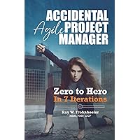 Accidental Agile Project Manager: Zero to Hero in 7 Iterations (Accidental Project Manager)