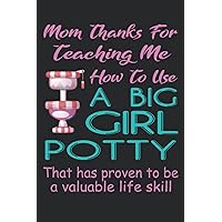 Mom Thanks For Teaching Me How To Use a Big Girl Potty: Funny Mothers Day Gifts Notebook for Mom (cards mothers day)
