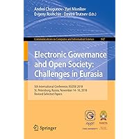 Electronic Governance and Open Society: Challenges in Eurasia: 5th International Conference, EGOSE 2018, St. Petersburg, Russia, November 14-16, 2018, ... Computer and Information Science Book 947) Electronic Governance and Open Society: Challenges in Eurasia: 5th International Conference, EGOSE 2018, St. Petersburg, Russia, November 14-16, 2018, ... Computer and Information Science Book 947) Kindle Paperback
