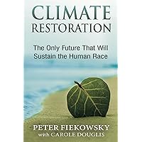 Climate Restoration: The Only Future That Will Sustain the Human Race Climate Restoration: The Only Future That Will Sustain the Human Race Paperback Kindle Audible Audiobook Audio CD