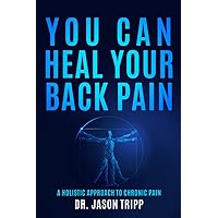 You Can Heal Your Back Pain: A Holistic Approach To Chronic Pain