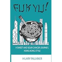 Fuk Yu: A Sweet and Sour Cancer Journey, Hong Kong Style Fuk Yu: A Sweet and Sour Cancer Journey, Hong Kong Style Paperback Kindle