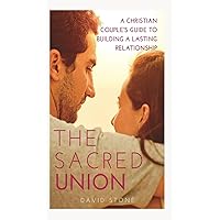 The Sacred Union: A Christian Couple's Guide to Building a Lasting Relationship The Sacred Union: A Christian Couple's Guide to Building a Lasting Relationship Kindle Hardcover Paperback