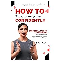 How to Talk to Anyone Confidently: From Small Talk to Lasting Bonds - Mastering Confident Communication for Lasting Friendships and Social Triumph