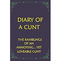 Diary of a Cunt The ramblings of an annoying…yet loveable cunt: Funny Novelty Gag Gift Notebook, Journal. Ideal For Secret Santa, Christmas & Birthdays