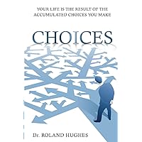 Choices: Your Life is the Result of the Accumulated Choices You Make Choices: Your Life is the Result of the Accumulated Choices You Make Paperback Kindle