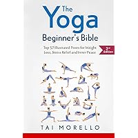 The Yoga Beginner's Bible: Top 63 Illustrated Poses for Weight Loss, Stress Relief and Inner Peace (yoga for beginners, yoga books, meditation, mindfulness, spirituality, yoga anatomy, fitness books) The Yoga Beginner's Bible: Top 63 Illustrated Poses for Weight Loss, Stress Relief and Inner Peace (yoga for beginners, yoga books, meditation, mindfulness, spirituality, yoga anatomy, fitness books) Paperback Kindle Hardcover