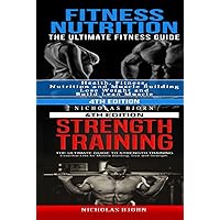 Fitness Nutrition & Strength Training: The Ultimate Fitness Guide & The Ultimate Guide to Strength Training