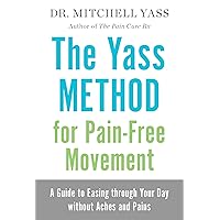 The Yass Method for Pain-Free Movement: A Guide to Easing through Your Day without Aches and Pains The Yass Method for Pain-Free Movement: A Guide to Easing through Your Day without Aches and Pains Hardcover Kindle