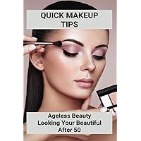 Quick Makeup Tips: Ageless Beauty - Looking Your Beautiful After 50: Makeup Tips For Older Women