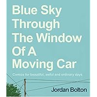 Blue Sky Through the Window of a Moving Car: Comics for Beautiful, Awful and Ordinary Days Blue Sky Through the Window of a Moving Car: Comics for Beautiful, Awful and Ordinary Days Hardcover